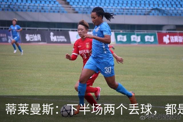 蒂莱曼斯：下半场两个丢球，都是因为我们阵型太散、后防空档太大